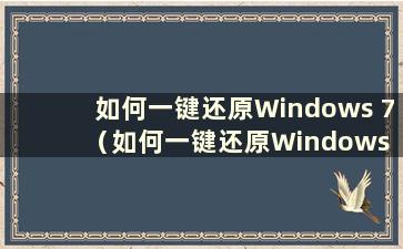 如何一键还原Windows 7（如何一键还原Windows 7）